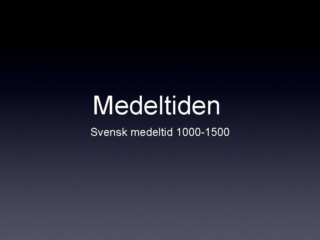 Medeltiden Svensk medeltid 1000 -1500 