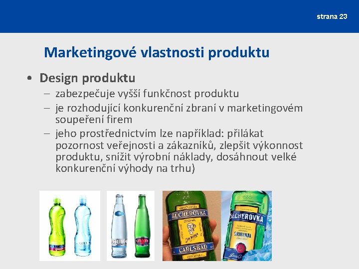 strana 23 Marketingové vlastnosti produktu • Design produktu – zabezpečuje vyšší funkčnost produktu –