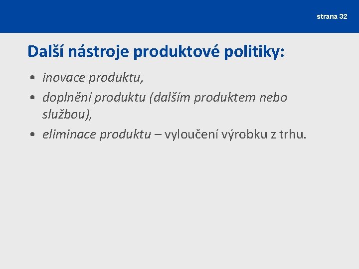 strana 32 Další nástroje produktové politiky: • inovace produktu, • doplnění produktu (dalším produktem