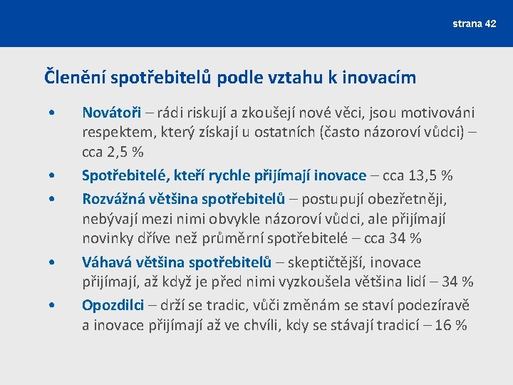 strana 42 Členění spotřebitelů podle vztahu k inovacím • • • Novátoři – rádi