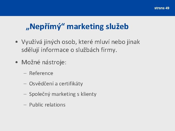 strana 49 „Nepřímý“ marketing služeb • Využívá jiných osob, které mluví nebo jinak sdělují