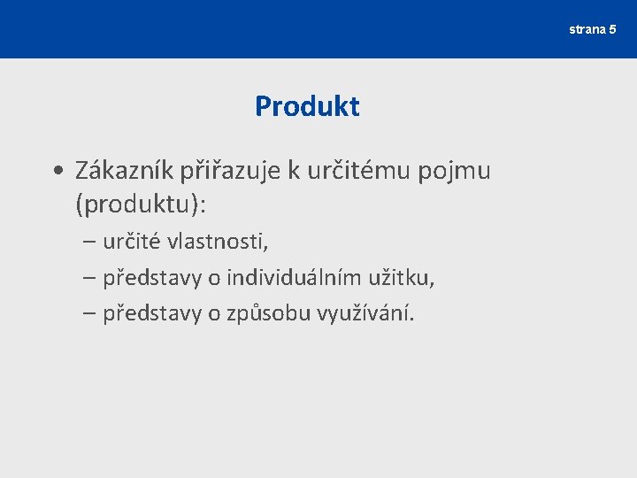 strana 5 Produkt • Zákazník přiřazuje k určitému pojmu (produktu): – určité vlastnosti, –