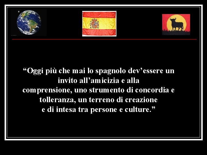 “Oggi più che mai lo spagnolo dev’essere un invito all’amicizia e alla comprensione, uno