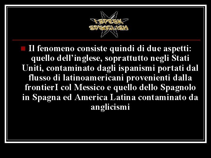 Il fenomeno consiste quindi di due aspetti: quello dell’inglese, soprattutto negli Stati Uniti, contaminato