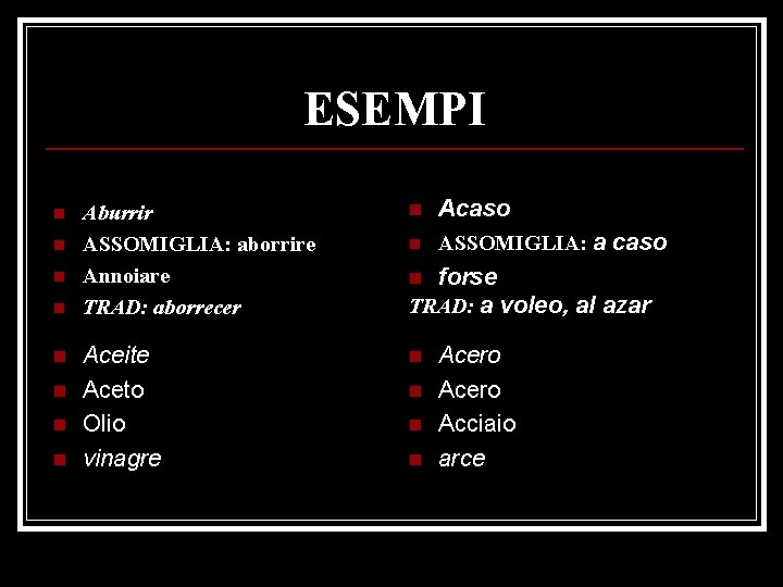 ESEMPI n n n n Aburrir ASSOMIGLIA: aborrire Annoiare TRAD: aborrecer n Acaso n