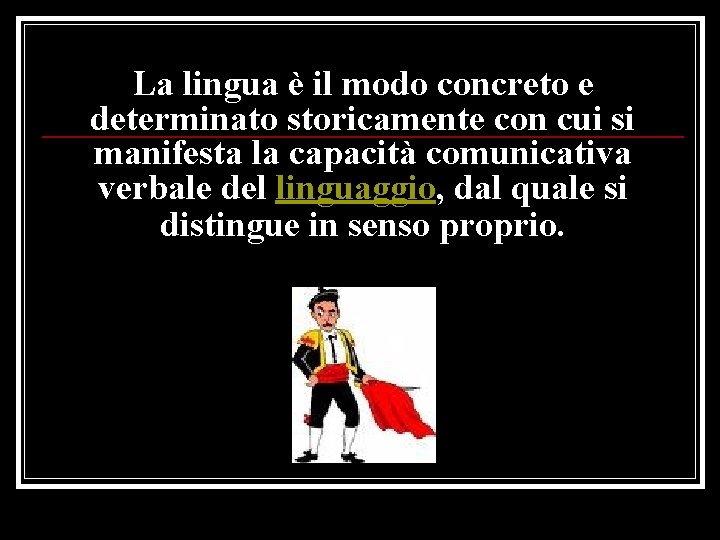 La lingua è il modo concreto e determinato storicamente con cui si manifesta la