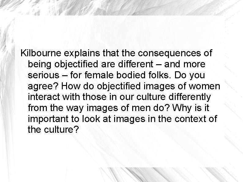 Kilbourne explains that the consequences of being objectified are different – and more serious Kilbourne explains that the consequences of being objectified are different – and more serious