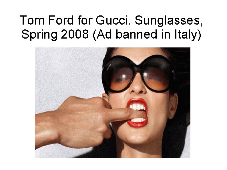 Tom Ford for Gucci. Sunglasses, Spring 2008 (Ad banned in Italy) 