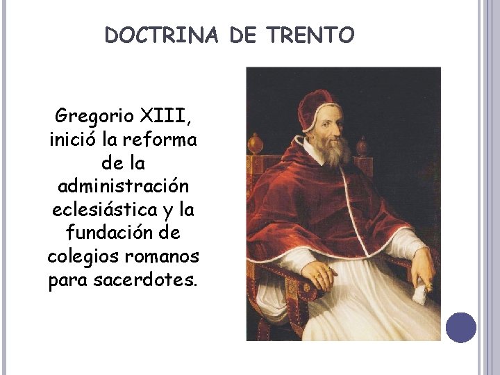 DOCTRINA DE TRENTO Gregorio XIII, inició la reforma de la administración eclesiástica y la