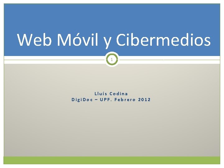 Web Móvil y Cibermedios 1 Lluís Codina Digi. Doc – UPF. Febrero 2012 