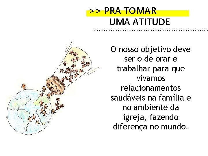 >> PRA TOMAR UMA ATITUDE . . . . O nosso objetivo deve ser