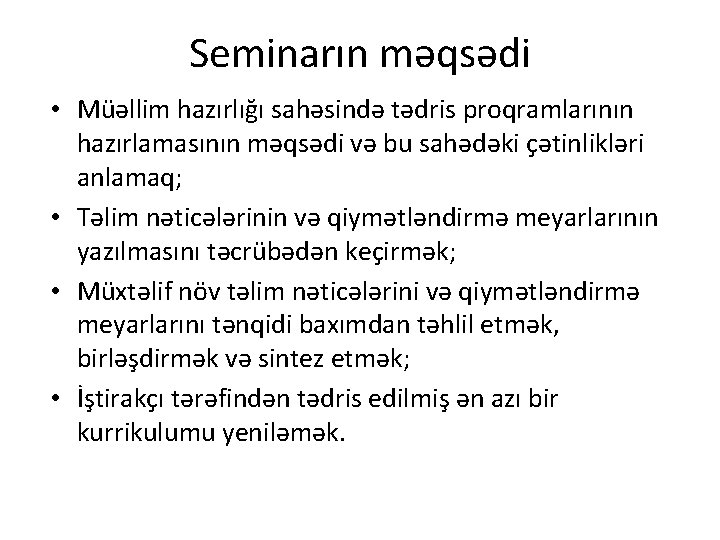 Seminarın məqsədi • Müəllim hazırlığı sahəsində tədris proqramlarının hazırlamasının məqsədi və bu sahədəki çətinlikləri