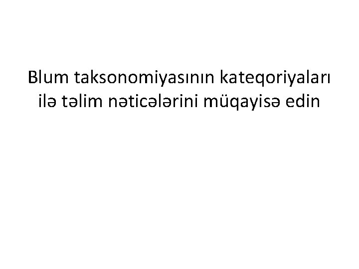 Blum taksonomiyasının kateqoriyaları ilə təlim nəticələrini müqayisə edin 