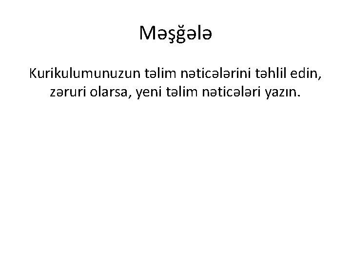 Məşğələ Kurikulumunuzun təlim nəticələrini təhlil edin, zəruri olarsa, yeni təlim nəticələri yazın. 