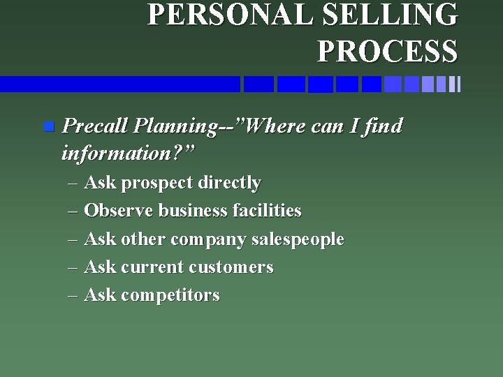 PERSONAL SELLING PROCESS n Precall Planning--”Where can I find information? ” – Ask prospect