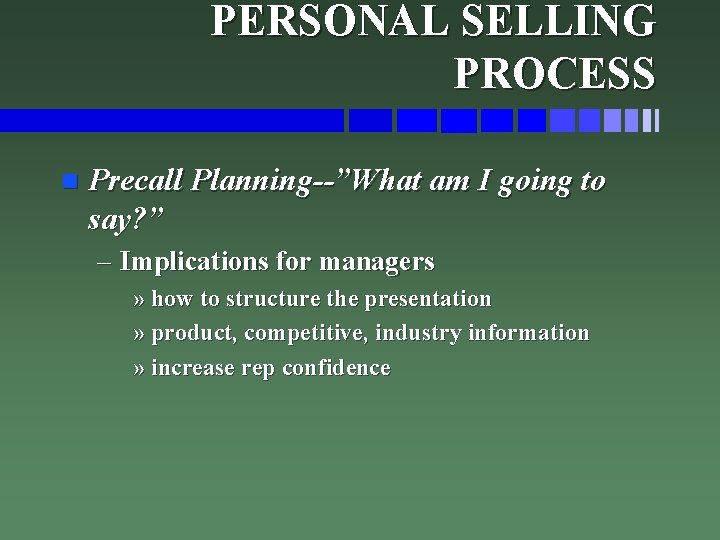 PERSONAL SELLING PROCESS n Precall Planning--”What am I going to say? ” – Implications