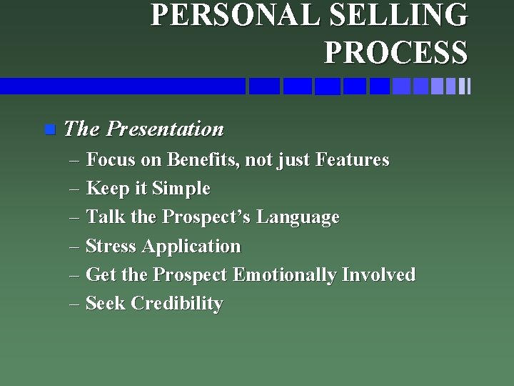 PERSONAL SELLING PROCESS n The Presentation – Focus on Benefits, not just Features –