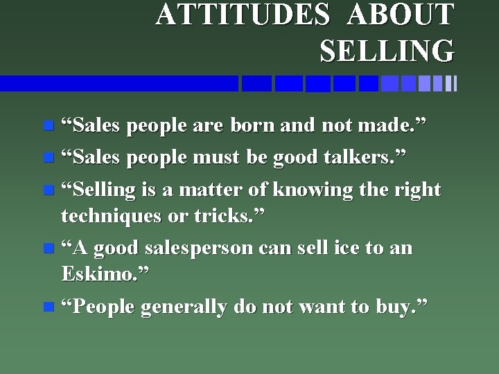 ATTITUDES ABOUT SELLING “Sales people are born and not made. ” n “Sales people