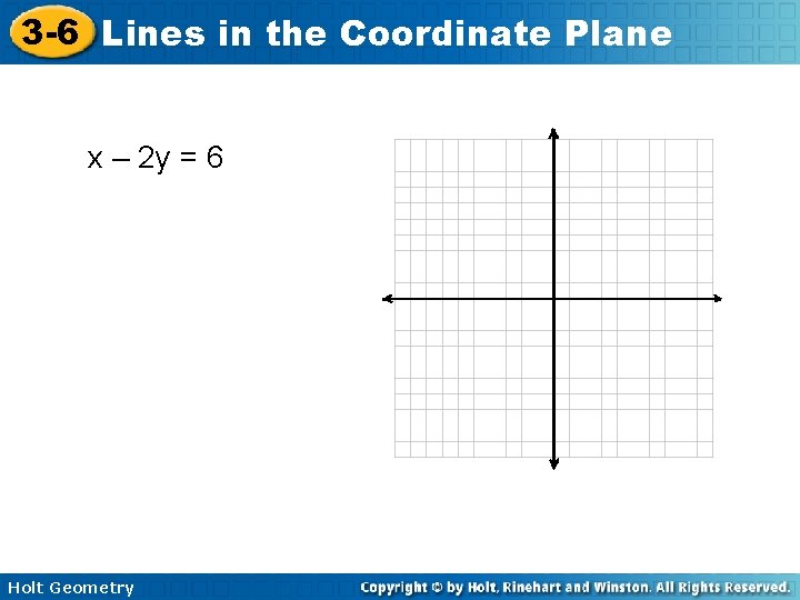 3 -6 Lines in the Coordinate Plane x – 2 y = 6 Holt