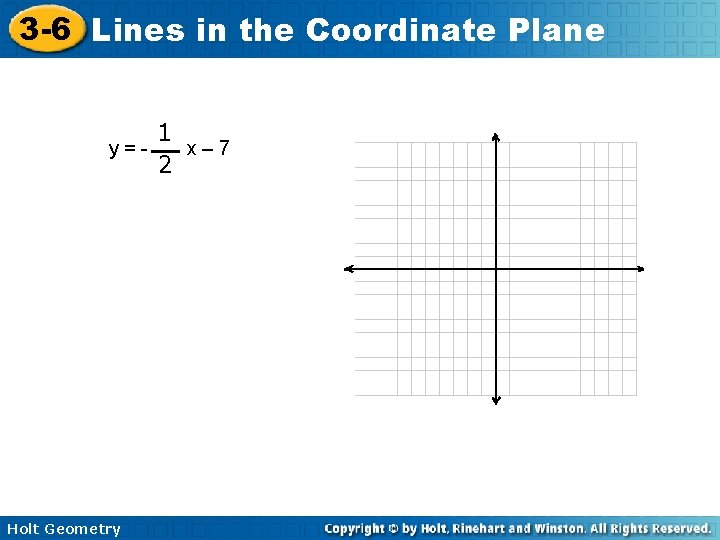 3 -6 Lines in the Coordinate Plane y=- Holt Geometry 1 x– 7 2