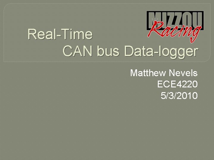 Real-Time CAN bus Data-logger Matthew Nevels ECE 4220 5/3/2010 