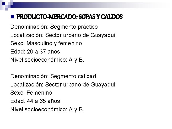 n PRODUCTO-MERCADO: SOPAS Y CALDOS Denominación: Segmento práctico Localización: Sector urbano de Guayaquil Sexo: