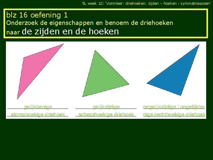 5 L week 12: ‘Vormleer: driehoeken: zijden – hoeken - symmetrieassen’ blz 16 oefening