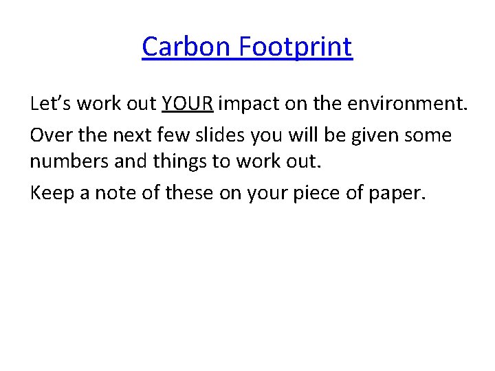 Carbon Footprint Let’s work out YOUR impact on the environment. Over the next few