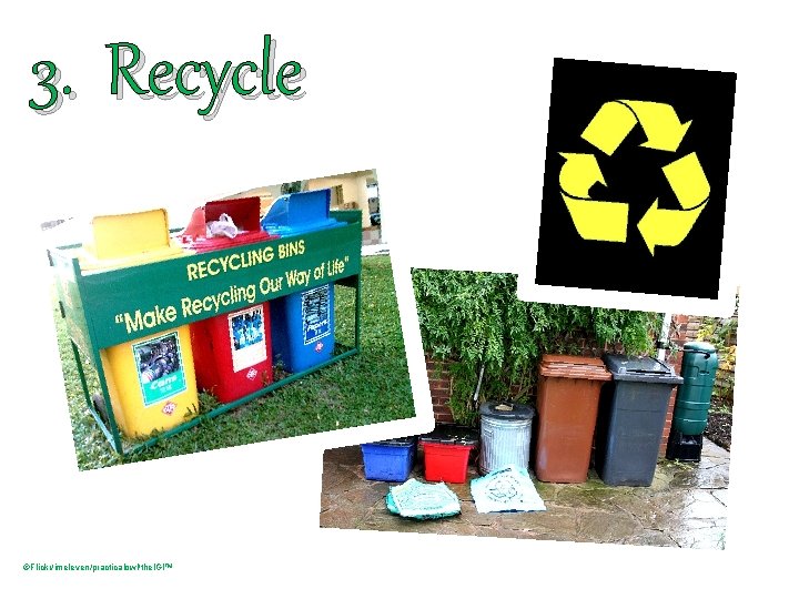 3. Recycle ©Flickr/imeleven/practicalowl/thel. Gl™ 