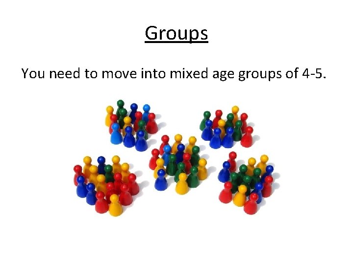 Groups You need to move into mixed age groups of 4 -5. 
