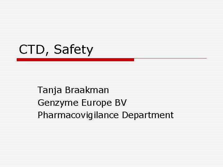 CTD, Safety Tanja Braakman Genzyme Europe BV Pharmacovigilance Department 