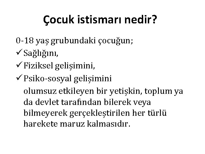 Çocuk istismarı nedir? 0 -18 yaş grubundaki çocuğun; ü Sağlığını, ü Fiziksel gelişimini, ü