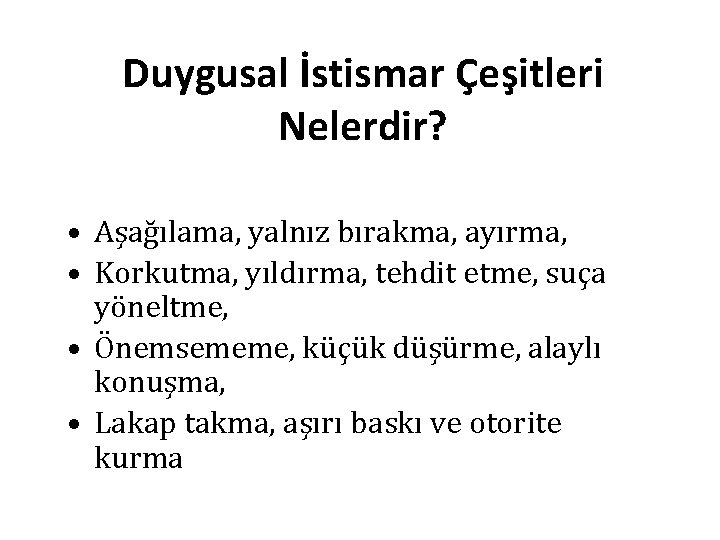 Duygusal İstismar Çeşitleri Nelerdir? • Aşağılama, yalnız bırakma, ayırma, • Korkutma, yıldırma, tehdit etme,