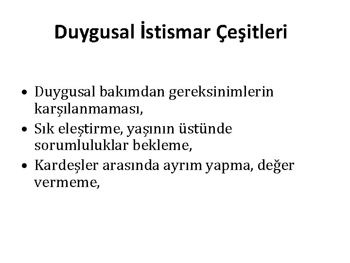 Duygusal İstismar Çeşitleri • Duygusal bakımdan gereksinimlerin karşılanmaması, • Sık eleştirme, yaşının üstünde sorumluluklar