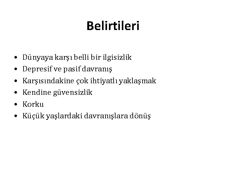 Belirtileri • • • Dünyaya karşı belli bir ilgisizlik Depresif ve pasif davranış Karşısındakine