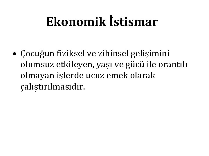 Ekonomik İstismar • Çocuğun fiziksel ve zihinsel gelişimini olumsuz etkileyen, yaşı ve gücü ile