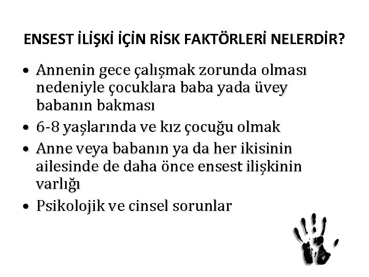 ENSEST İLİŞKİ İÇİN RİSK FAKTÖRLERİ NELERDİR? • Annenin gece çalışmak zorunda olması nedeniyle çocuklara