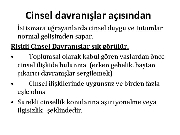 Cinsel davranışlar açısından İstismara uğrayanlarda cinsel duygu ve tutumlar normal gelişimden sapar. Riskli Cinsel