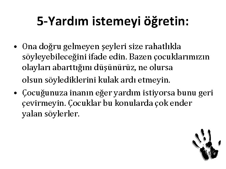 5 -Yardım istemeyi öğretin: • Ona doğru gelmeyen şeyleri size rahatlıkla söyleyebileceğini ifade edin.