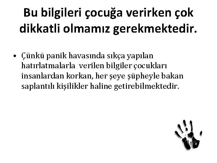 Bu bilgileri çocuğa verirken çok dikkatli olmamız gerekmektedir. • Çünkü panik havasında sıkça yapılan
