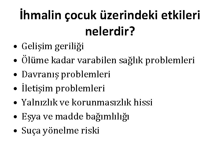 İhmalin çocuk üzerindeki etkileri nelerdir? • • Gelişim geriliği Ölüme kadar varabilen sağlık problemleri