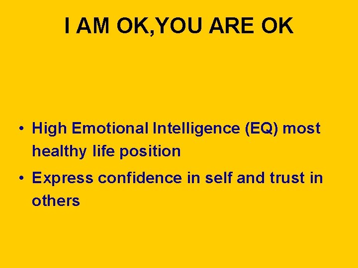 I AM OK, YOU ARE OK • High Emotional Intelligence (EQ) most healthy life