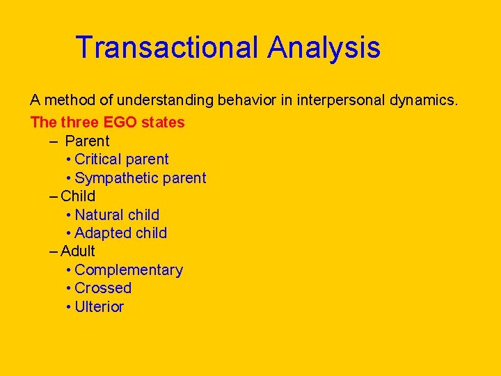 Transactional Analysis A method of understanding behavior in interpersonal dynamics. The three EGO states