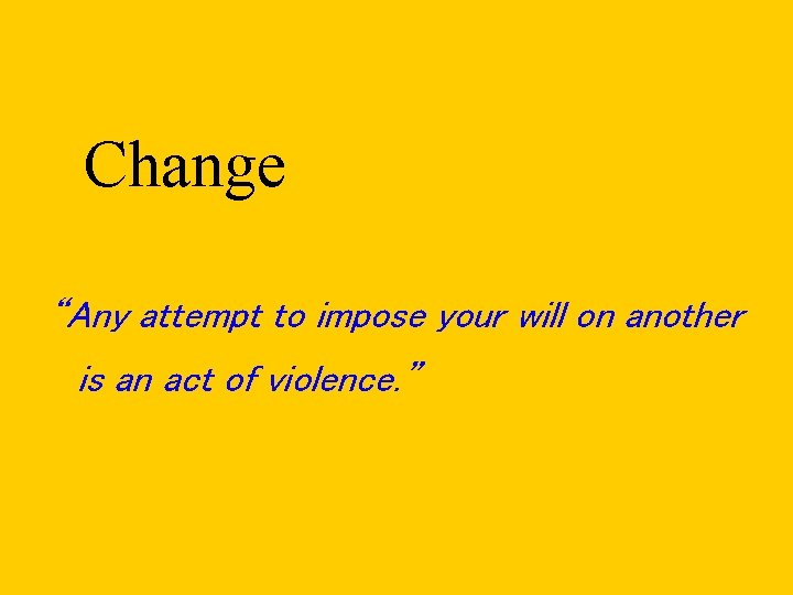 Change “Any attempt to impose your will on another is an act of violence.