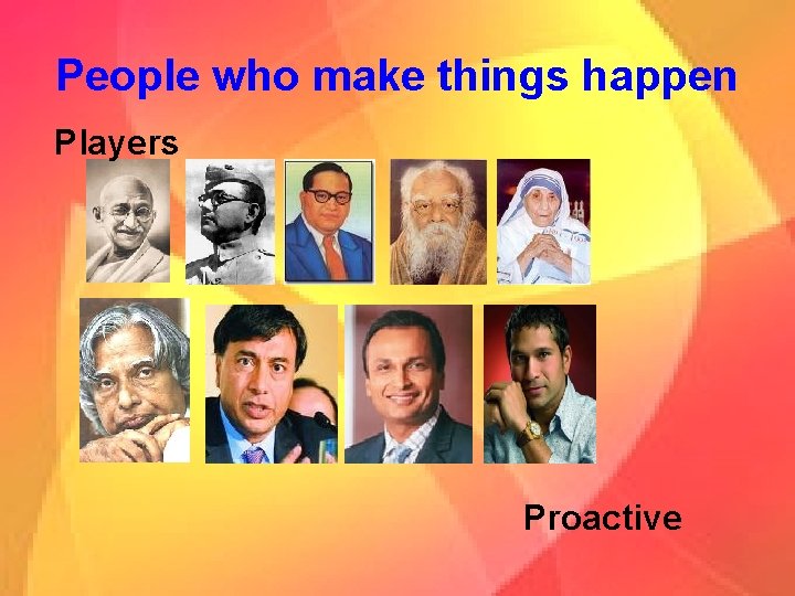 People who make things happen Players Proactive 