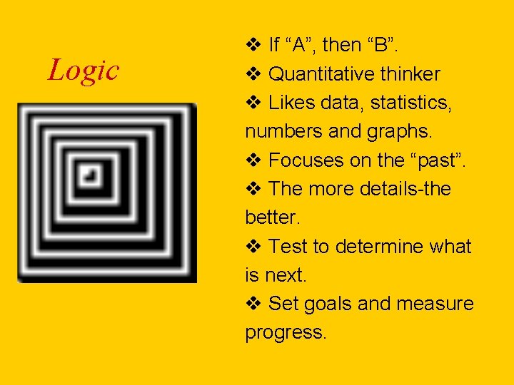 Logic v If “A”, then “B”. v Quantitative thinker v Likes data, statistics, numbers