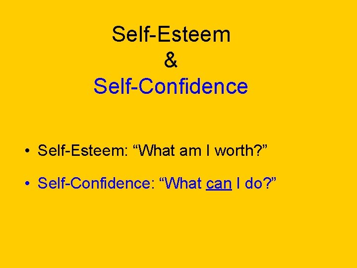 Self-Esteem & Self-Confidence • Self-Esteem: “What am I worth? ” • Self-Confidence: “What can