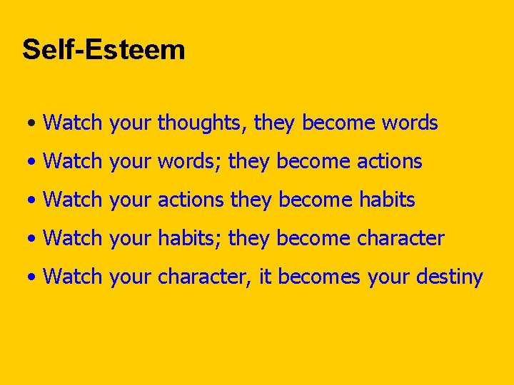 Self-Esteem • Watch your thoughts, they become words • Watch your words; they become