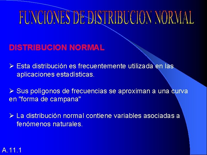 DISTRIBUCION NORMAL Ø Esta distribución es frecuentemente utilizada en las aplicaciones estadísticas. Ø Sus