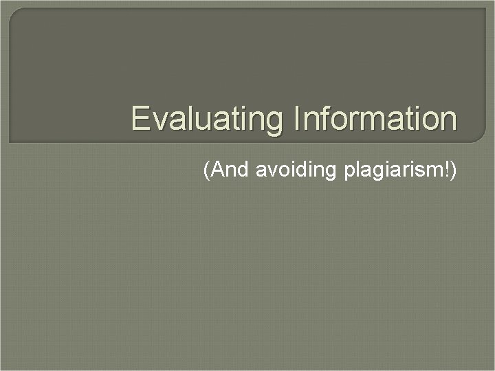 Evaluating Information (And avoiding plagiarism!) 